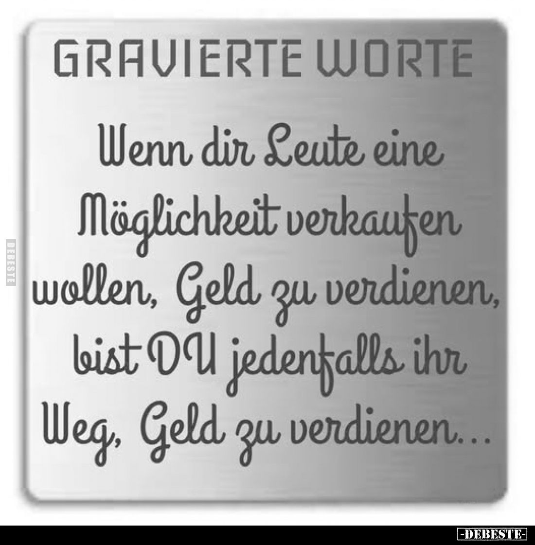 Wenn dir Leute eine Möglichkeit verkaufen wollen, Geld zu verdienen, bist DU jedenfalls ihr Weg, Geld zu verdienen...