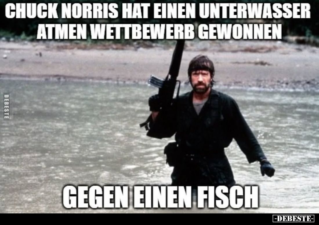 Chuck Norris hat einen Unterwasser Atmen Wettbewerb gewonnen
gegen einen Fisch