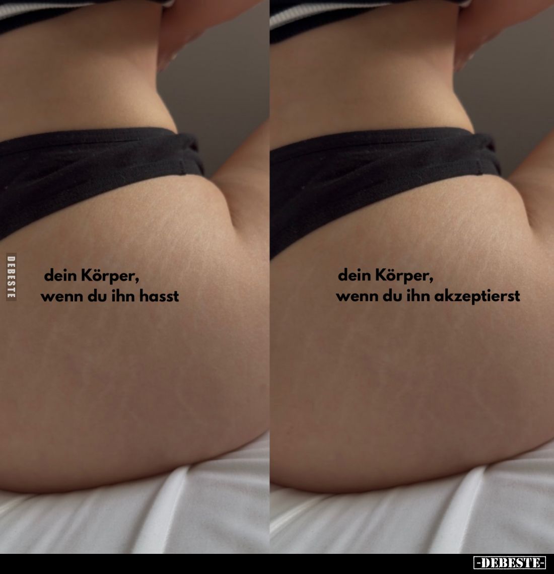 Dein Körper, wenn du ihn hasst.
Dein Körper, wenn du ihn akzeptierst.
