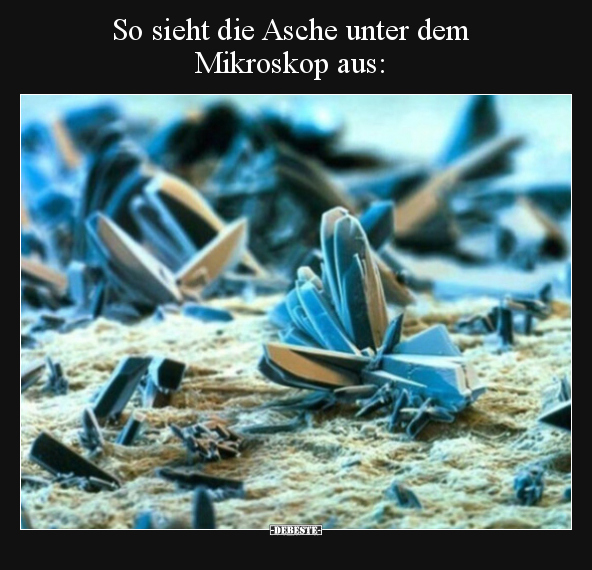 So sieht die Asche unter dem Mikroskop aus.. - Lustige Bilder | DEBESTE.de