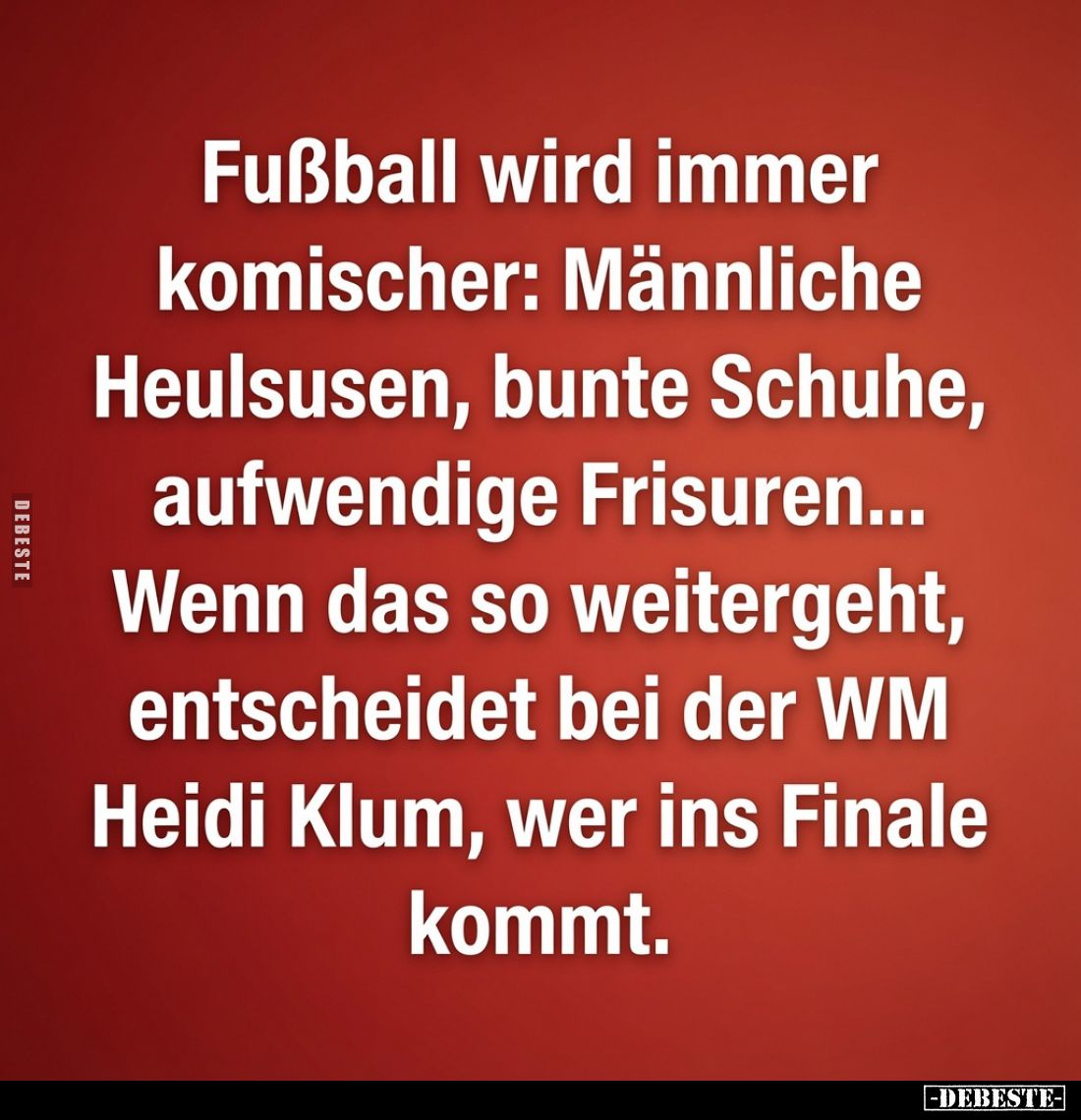 Fußball wird immer komischer: Männliche Heulsusen, bunte Schuhe, aufwendige Frisuren... Wenn das so weitergeht, entscheidet b...