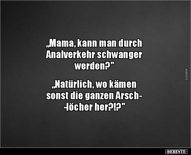 „Mama, kann man durch Analverkehr schwanger.. - Lustige Bilder | DEBESTE.de