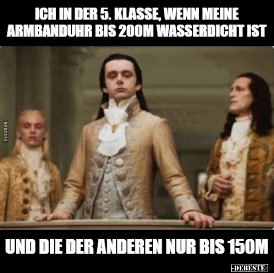 Ich in der 5. Klasse, wenn meine Armbanduhr bis 200m.. - Lustige Bilder | DEBESTE.de