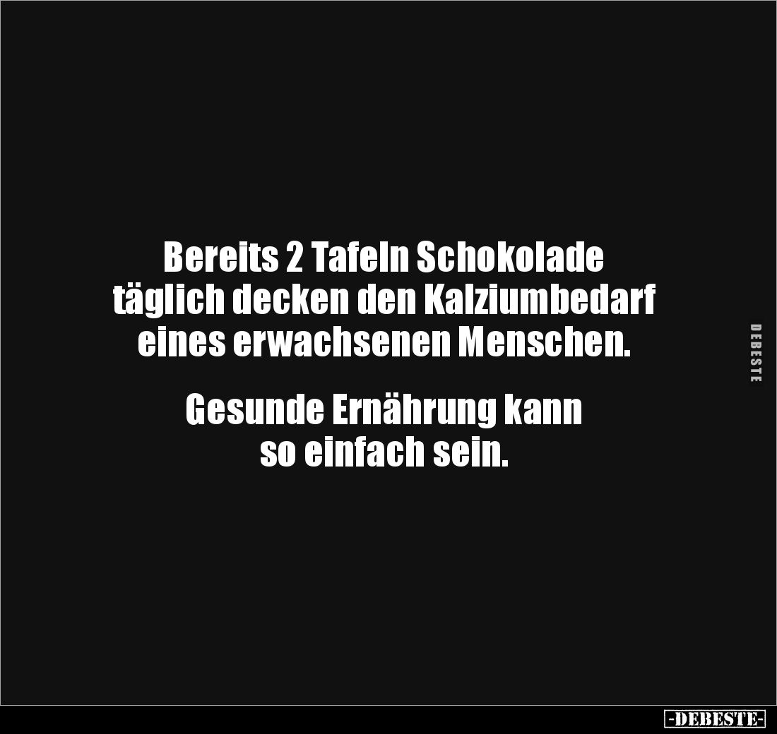 Bereits 2 Tafeln Schokolade 
täglich decken den Kalziumbedarf 
eines erwachsenen Menschen.


Gesunde Ernährung kann 
so...