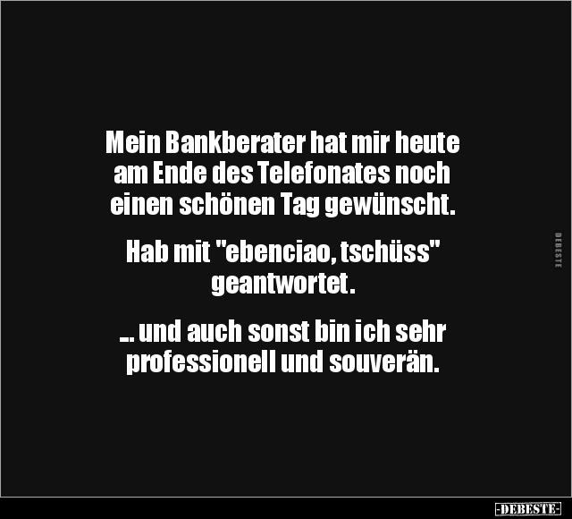 Mein Bankberater hat mir heute am Ende des Telefonates.. - Lustige Bilder | DEBESTE.de