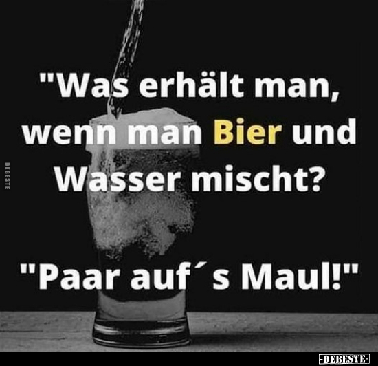 "Was erhält man, wenn man Bier und Wasser mischt?".. - Lustige Bilder | DEBESTE.de