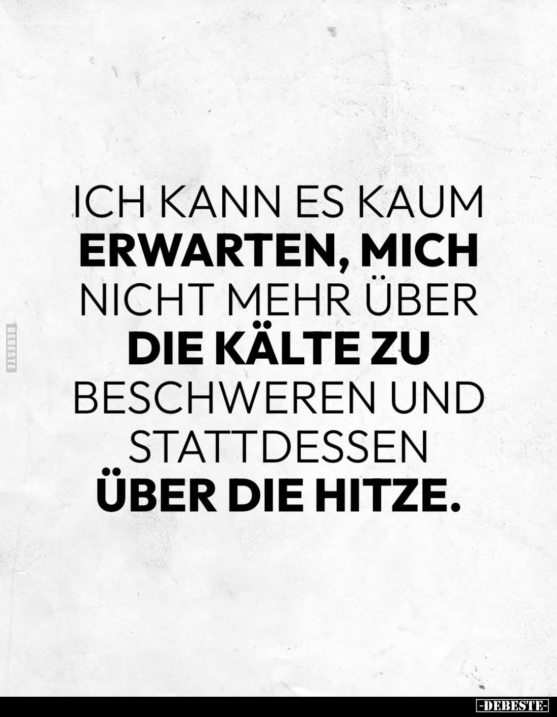 Ich kann es kaum erwarten, mich nicht mehr über die Kälte zu beschweren und stattdessen über die Hitze.