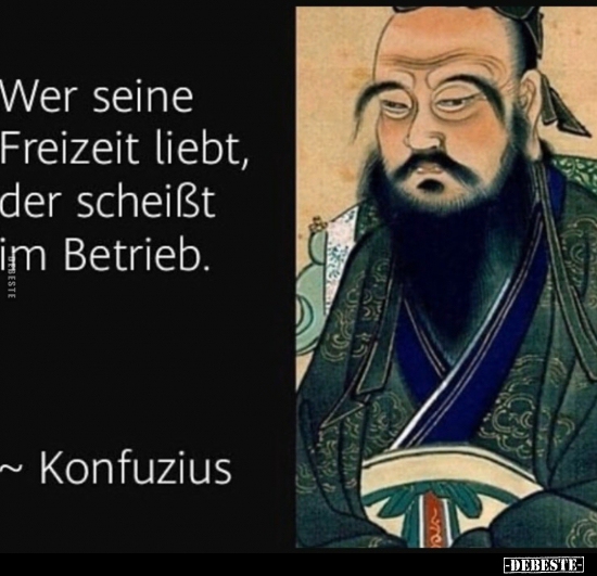Wer seine Freizeit liebt, der scheißt im Betrieb...