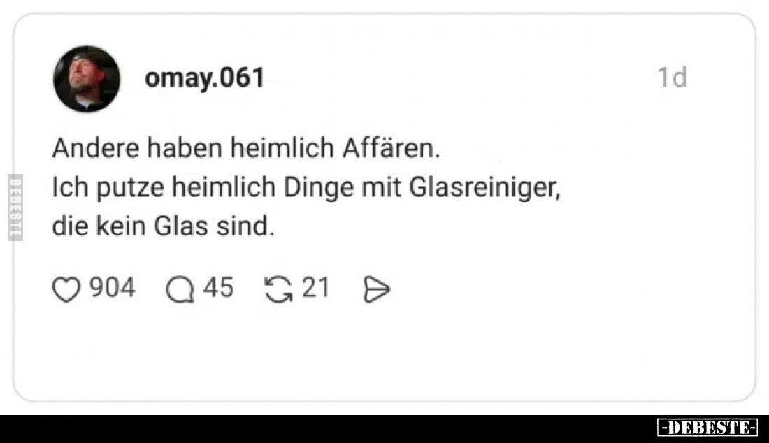 Andere haben heimlich Affären.
Ich putze heimlich Dinge mit Glasreiniger, die kein Glas sind.