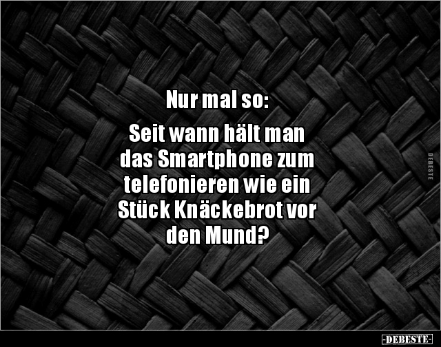 Nur mal so: Seit wann hält man das Smartphone zum.. - Lustige Bilder | DEBESTE.de
