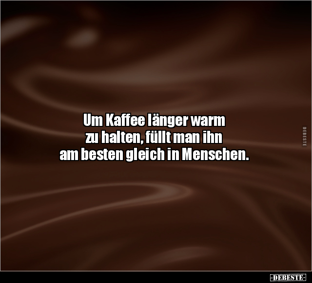 Um Kaffee länger warm zu halten, füllt man ihn am besten.. - Lustige Bilder | DEBESTE.de