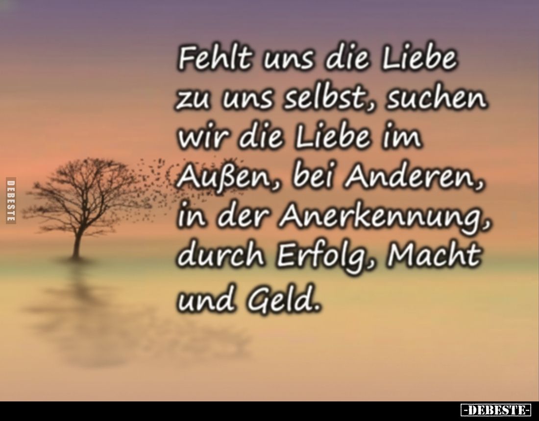 Fehlt uns die Liebe zu uns selbst, suchen wir die Liebe im.. - Lustige Bilder | DEBESTE.de
