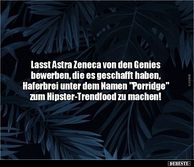 Lasst Astra Zeneca von den Genies bewerben, die es.. - Lustige Bilder | DEBESTE.de