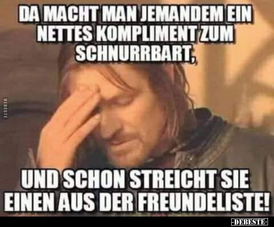 Da macht man jemandem ein nettes Kompliment zum Schnurrbart, und schon streicht sie einen aus der Freundeliste!