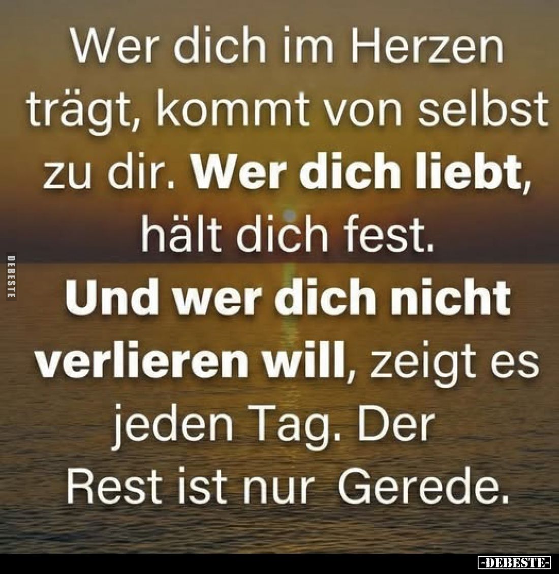 Wer dich im Herzen trägt, kommt von selbst zu dir. Wer dich liebt, hält dich fest. Und wer dich nicht verlieren will, zeigt e...