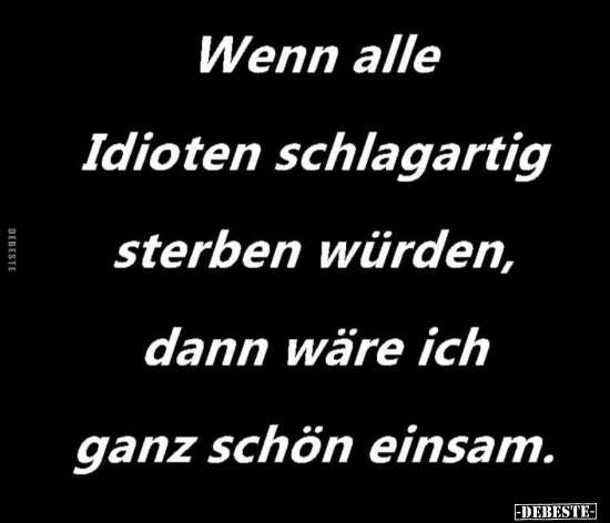 Wenn alle Idioten schlagartig sterben würden.. - Lustige Bilder | DEBESTE.de