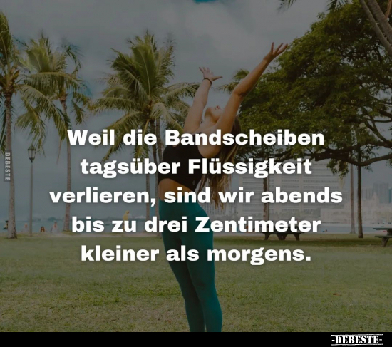 Weil die Bandscheiben tagsüber Flüssigkeit verlieren, sind.. - Lustige Bilder | DEBESTE.de