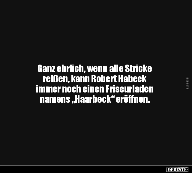 Ganz ehrlich, wenn alle Stricke reißen, kann Robert Habeck.. - Lustige Bilder | DEBESTE.de