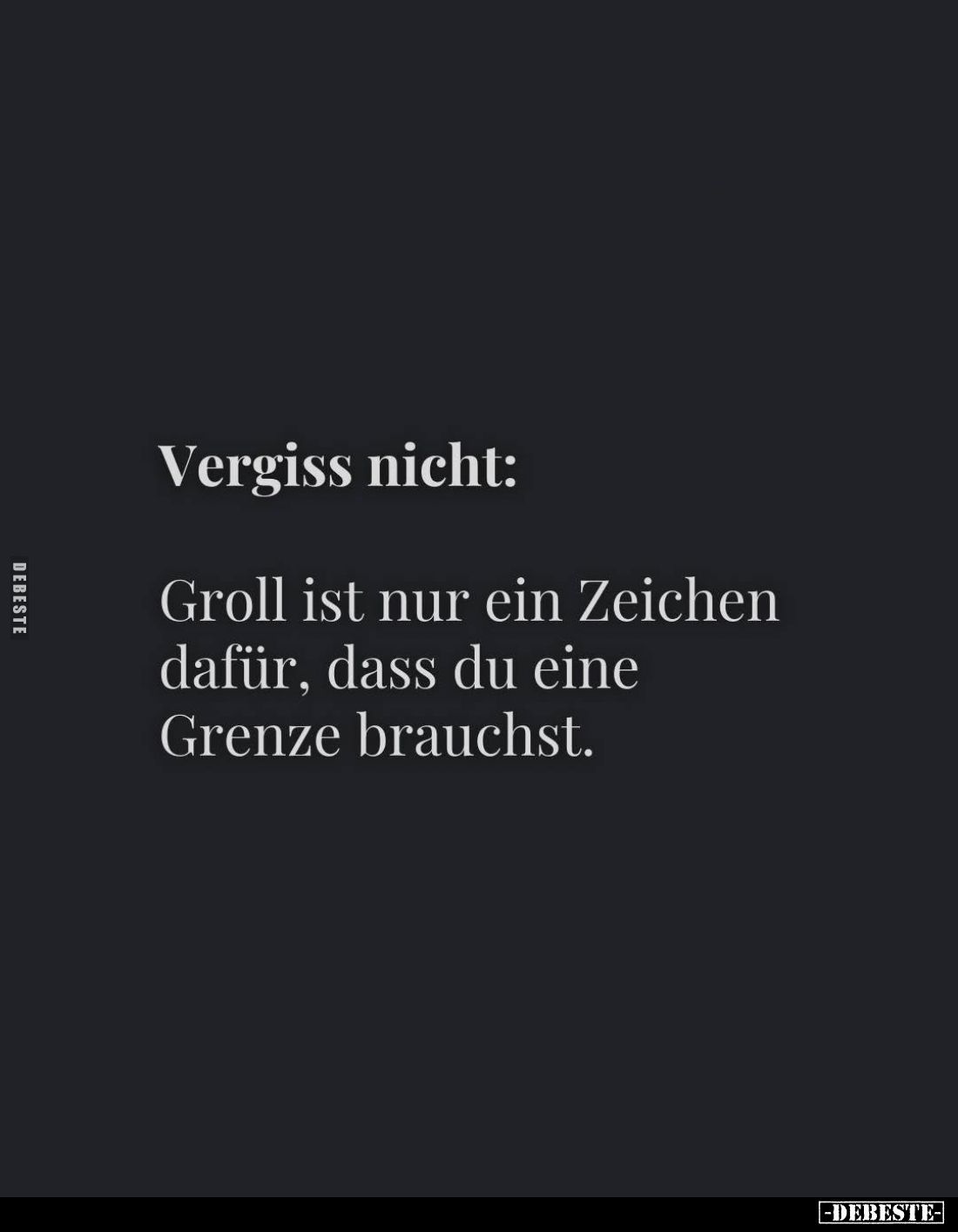 Vergiss nicht:
Groll ist nur ein Zeichen dafür, dass du eine Grenze brauchst.