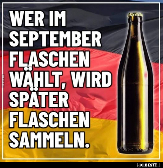 Wer im September Flaschen wählt, wird später Flaschen.. - Lustige Bilder | DEBESTE.de