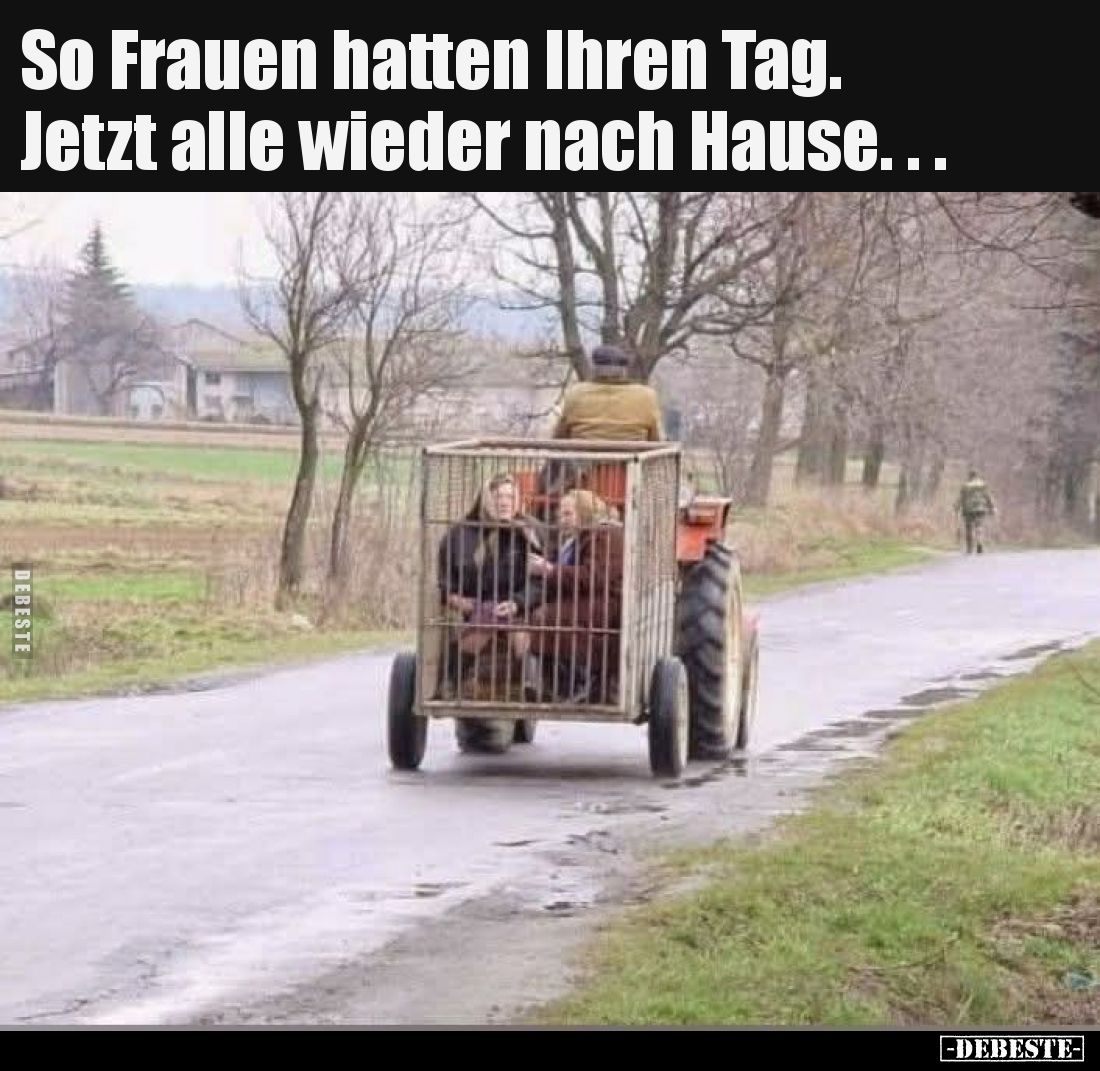 So Frauen hatten Ihren Tag.
Jetzt alle wieder nach Hause. . .