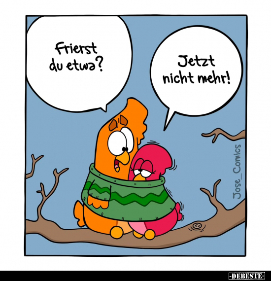 Frierst du etwa?
-
Jetzt nicht mehr!
