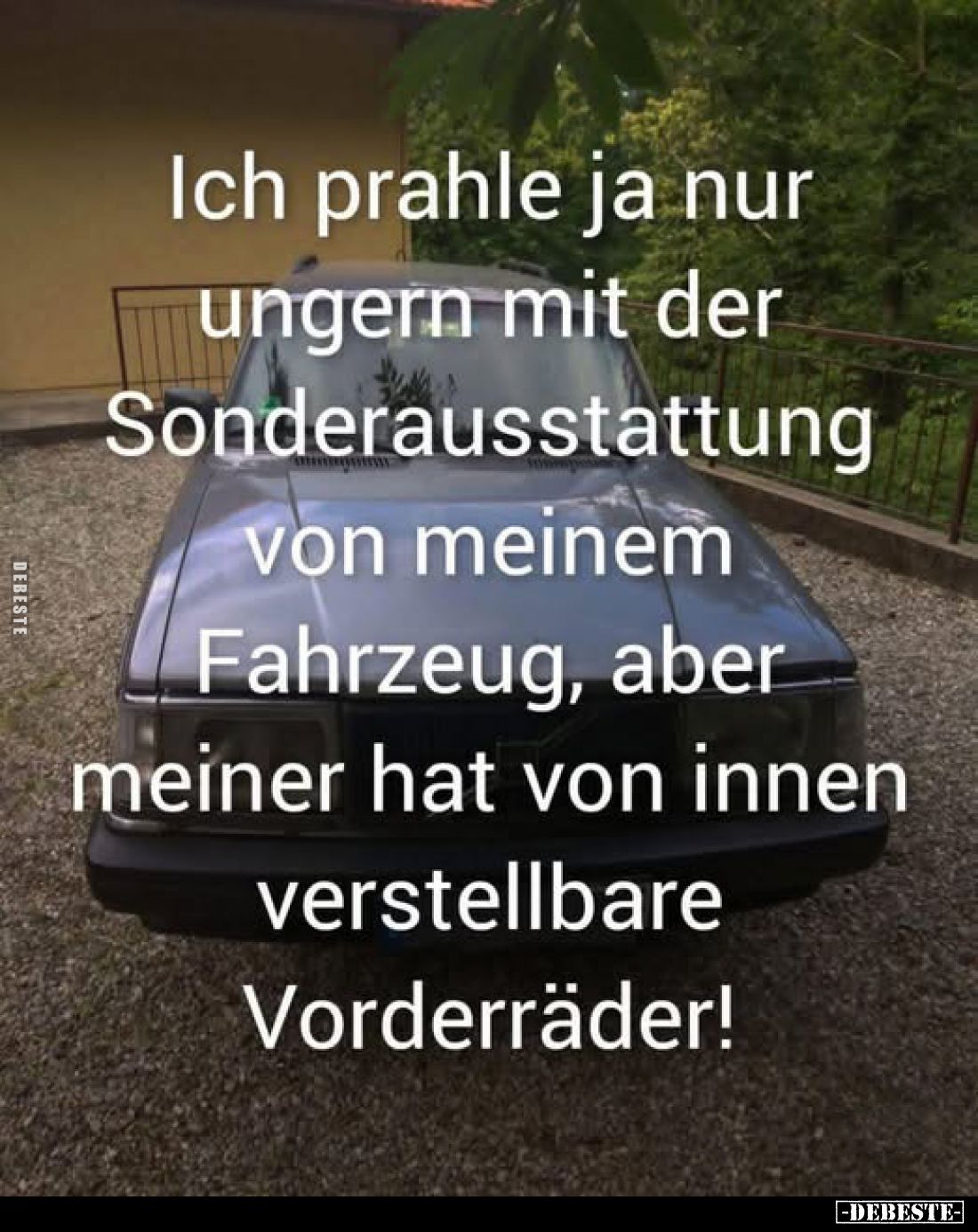 Ich prahle ja nur ungern mit der Sonderausstattung von meinem Fahrzeug, aber meiner hat von innen verstellbare Vorderräder!