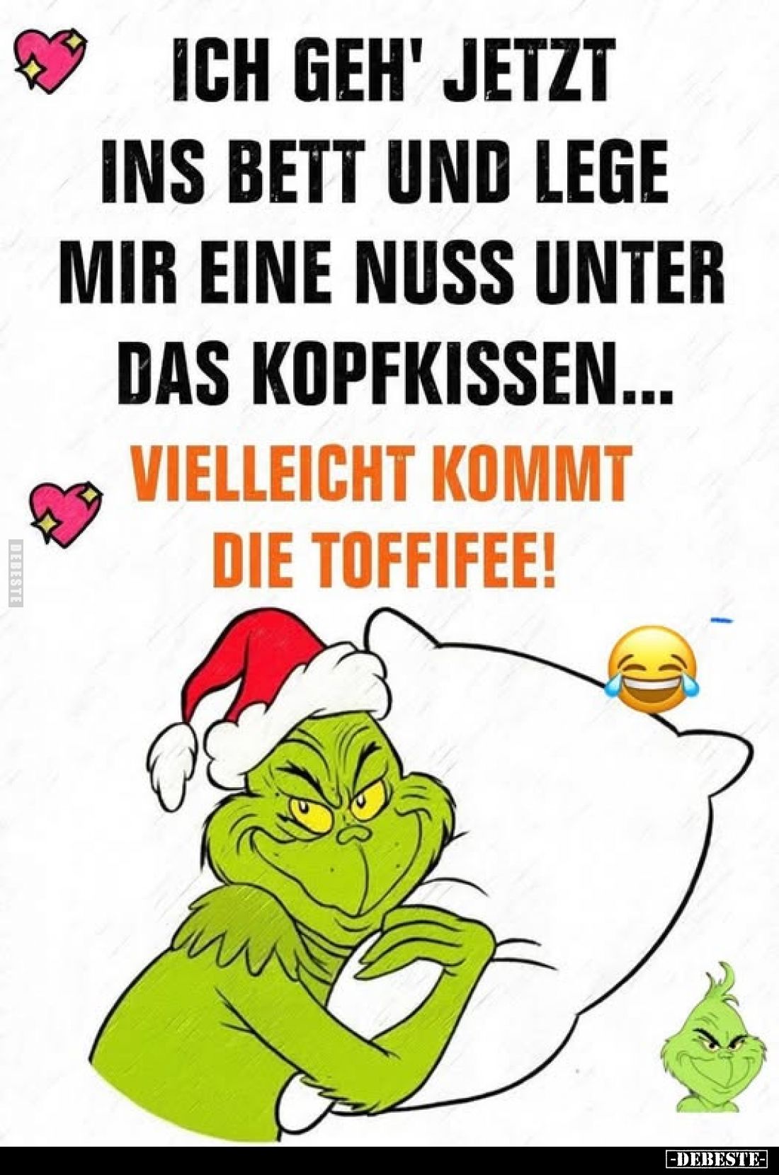 Ich geh' jetzt ins Bett und lege mir eine Nuss unter das Kopfkissen...
Vielleicht kommt die Toffifee!