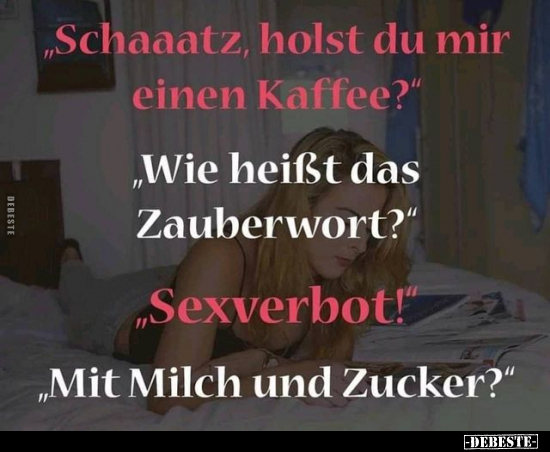 "Schaaatz, holst du mir einen Kaffee?".. - Lustige Bilder | DEBESTE.de