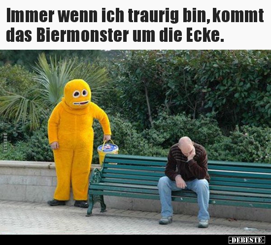 Immer Wenn Ich Traurig Bin Kommt Das Biermonster Um Die Lustige Bilder Spruche Witze Echt Lustig