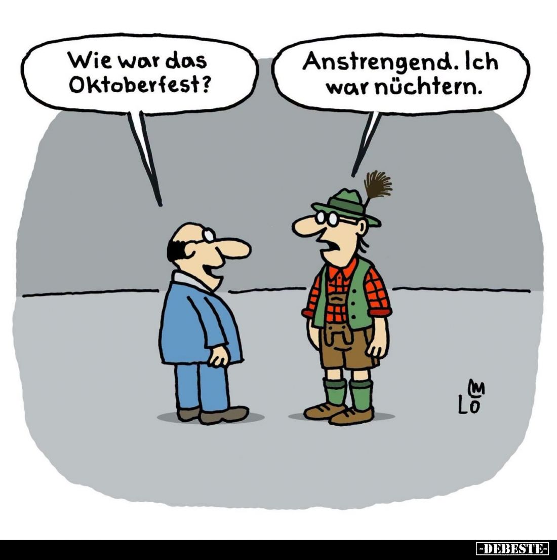 Wie war das Oktoberfest? -
Anstrengend. Ich war nüchtern.