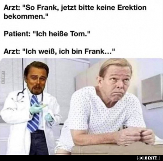 Arzt: "So Frank, jetzt bitte keine Erektion bekommen..." - Lustige Bilder | DEBESTE.de