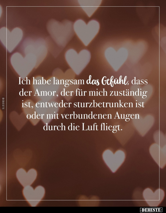 Ich habe langsam das Gefühl, dass der Amor, der für mich.. - Lustige Bilder | DEBESTE.de