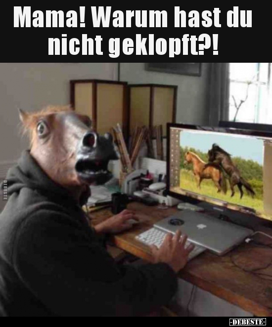 Mama! Warum hast du nicht geklopft?!..