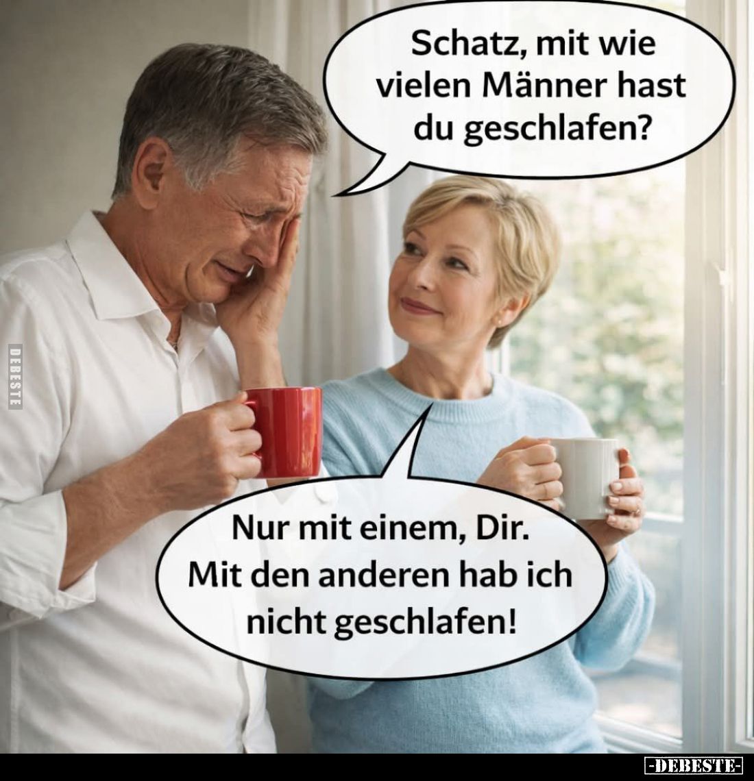 Schatz, mit wie vielen Männer hast du geschlafen? -
Nur mit einem, Dir. Mit den anderen hab ich nicht geschlafen!