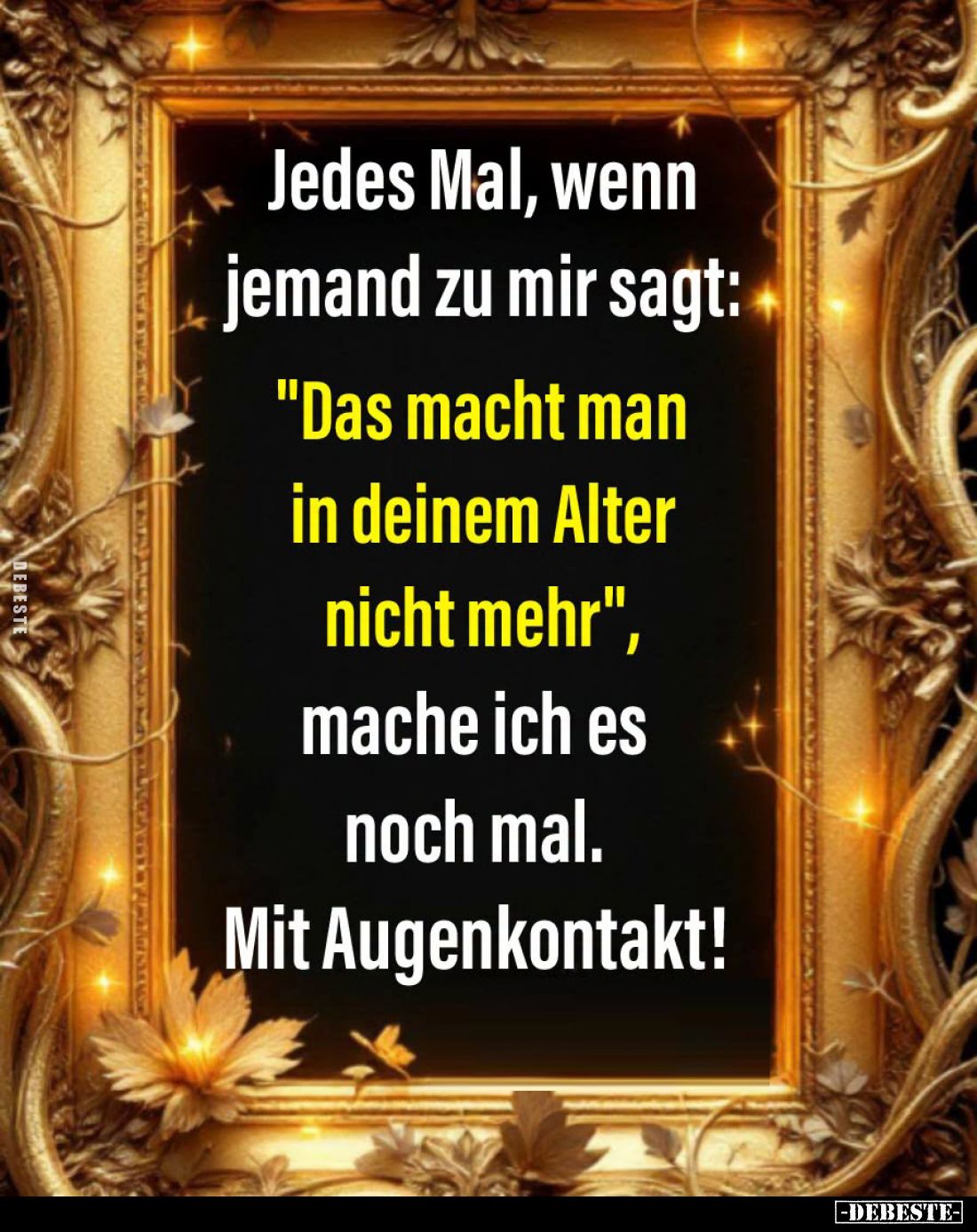 Jedes Mal, wenn jemand zu mir sagt:
"Das macht man in deinem Alter nicht mehr", mache ich es noch mal.
Mit Augenk...