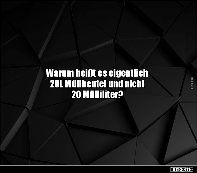 Warum heißt es eigentlich
20L Müllbeutel und nicht
20 Mülliliter?