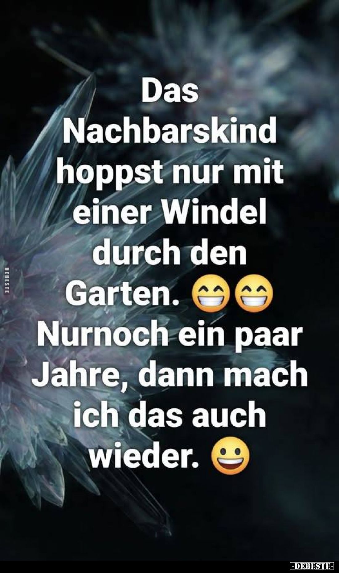 Das Nachbarskind hoppst nur mit einer Windel durch den Garten.
Nur noch ein paar Jahre, dann mach ich das auch wieder.