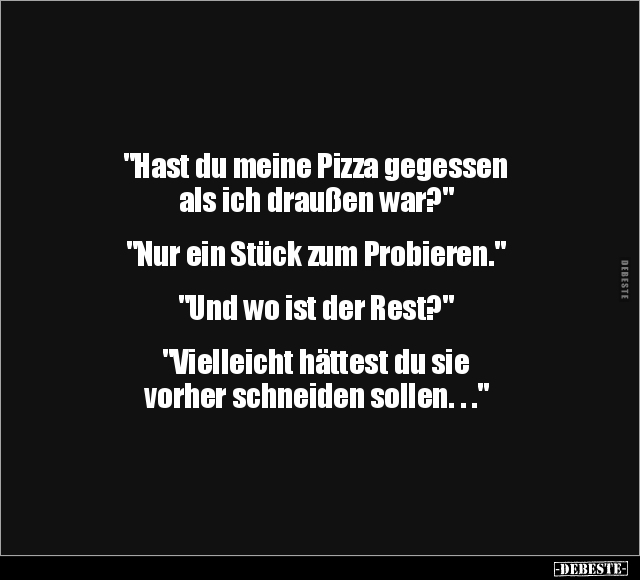 "Hast du meine Pizza gegessen als ich draußen war?".. - Lustige Bilder | DEBESTE.de