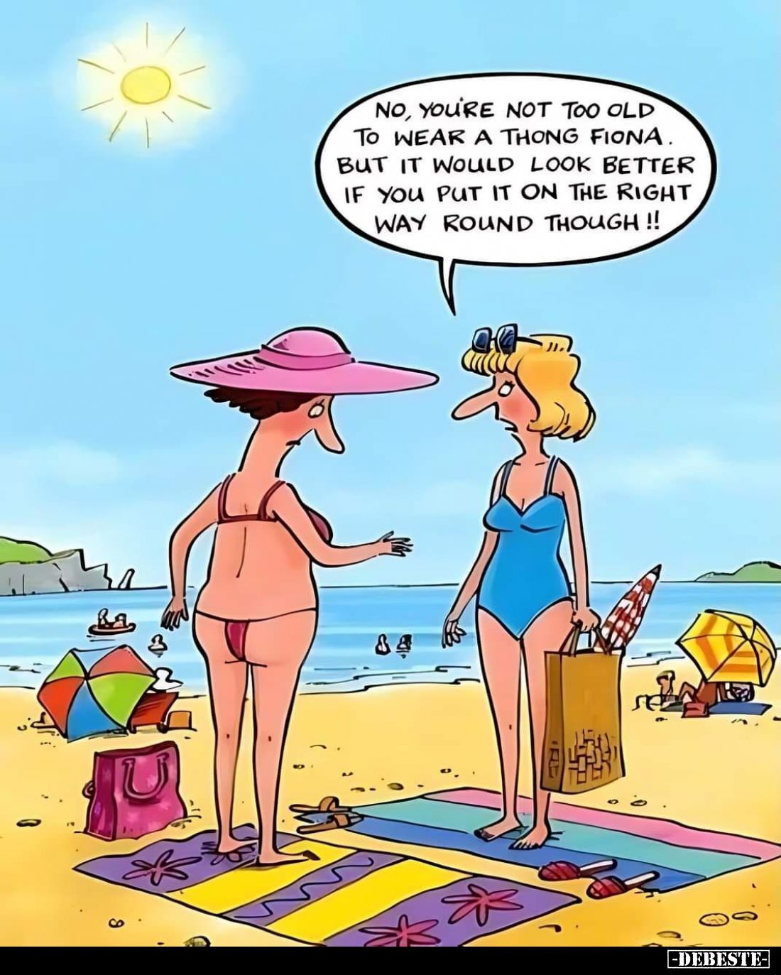 No, you're not too old to wear a thong Fiona. But it would look better if you put it on the right way round though!!