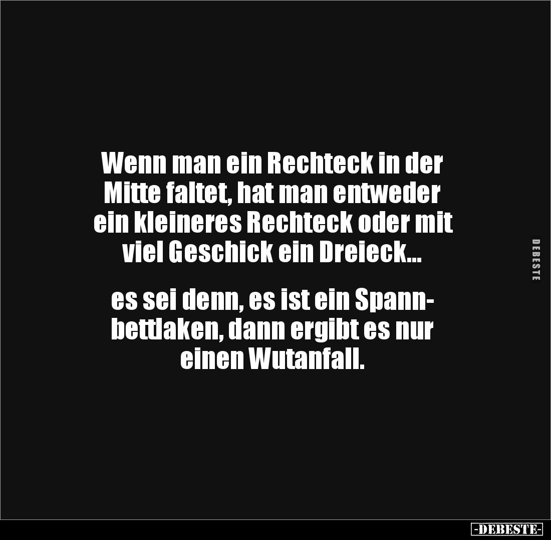 Wenn man ein Rechteck in der 
Mitte faltet, hat man entweder 
ein kleineres Rechteck oder mit 
viel Geschick ein Dreieck.....