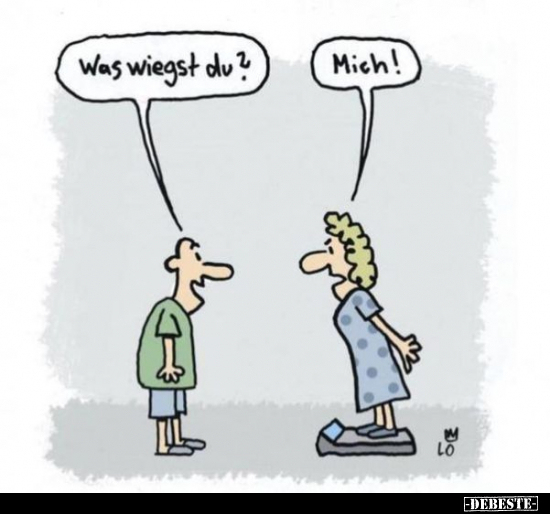 Was wiegst du?
-
Mich!