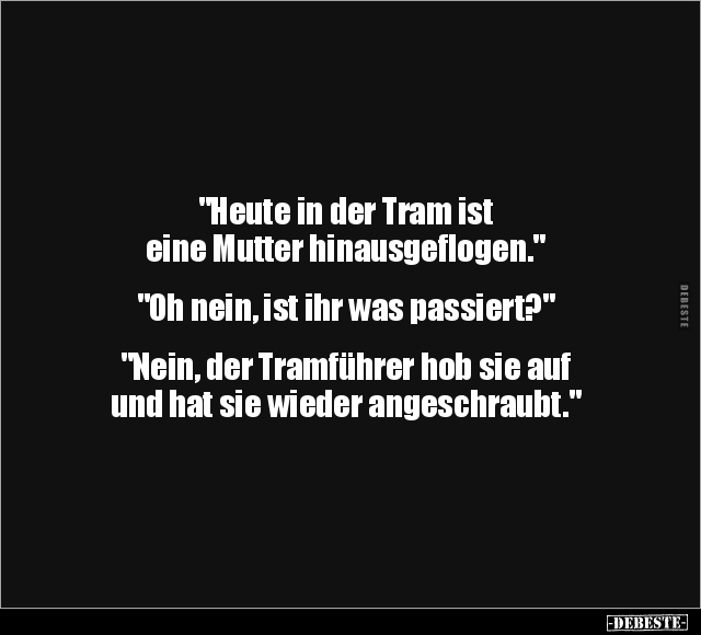 "Heute in der Tram ist eine Mutter hinausgeflogen.".. - Lustige Bilder | DEBESTE.de