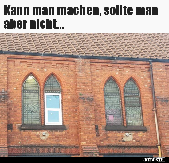 Kann man machen, sollte man aber nicht...