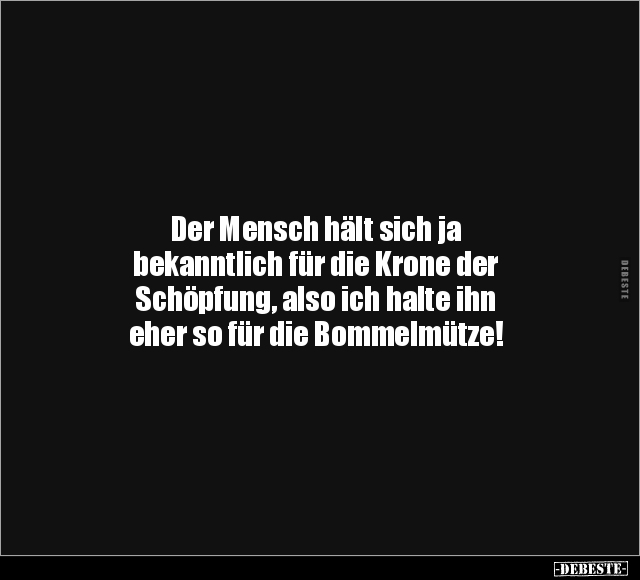 Der Mensch hält sich ja bekanntlich für die Krone.. - Lustige Bilder | DEBESTE.de