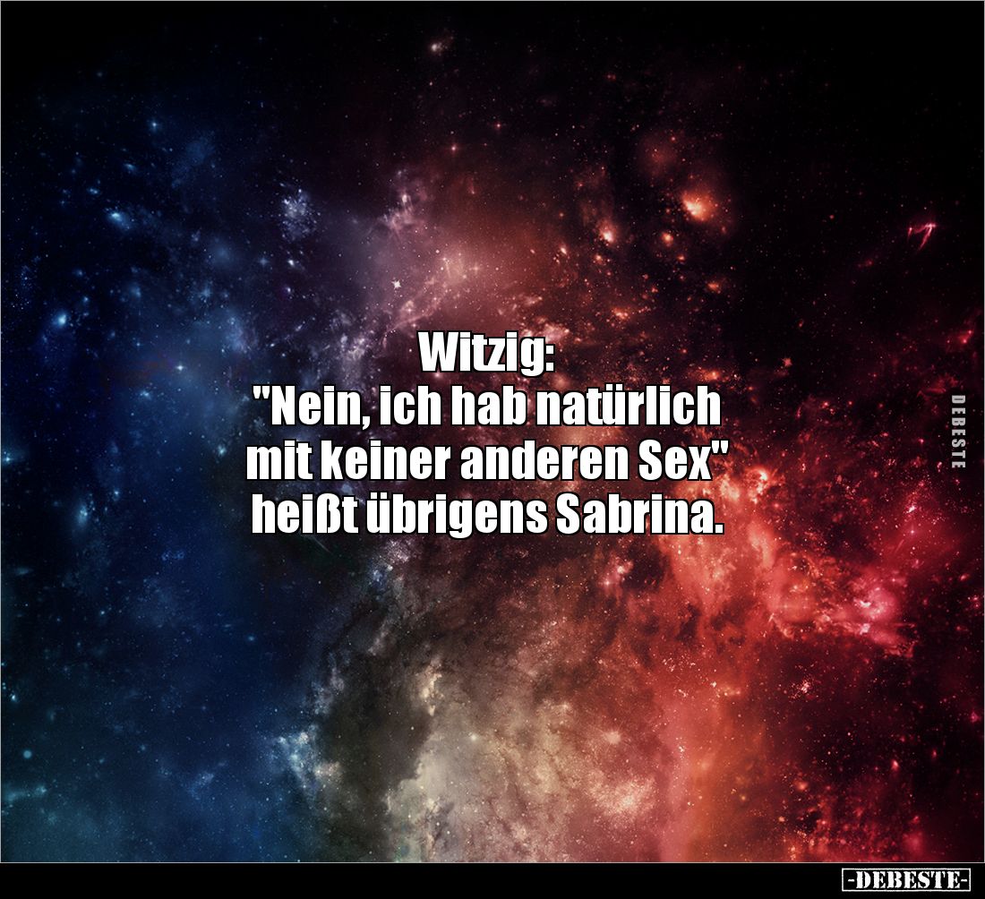 Witzig: 
"Nein, ich hab natürlich 
mit keiner anderen Sex" 
heißt übrigens Sabrina.