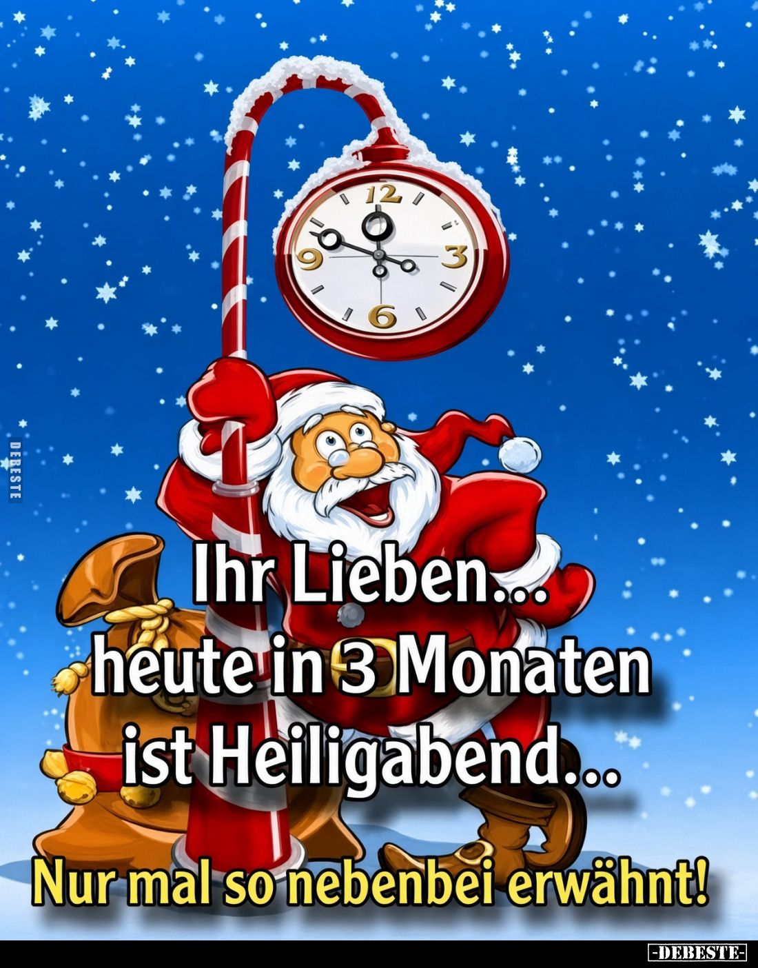 Ihr Lieben...
heute in 3 Monaten ist Heiligabend...
Nur mal so nebenbei erwähnt!