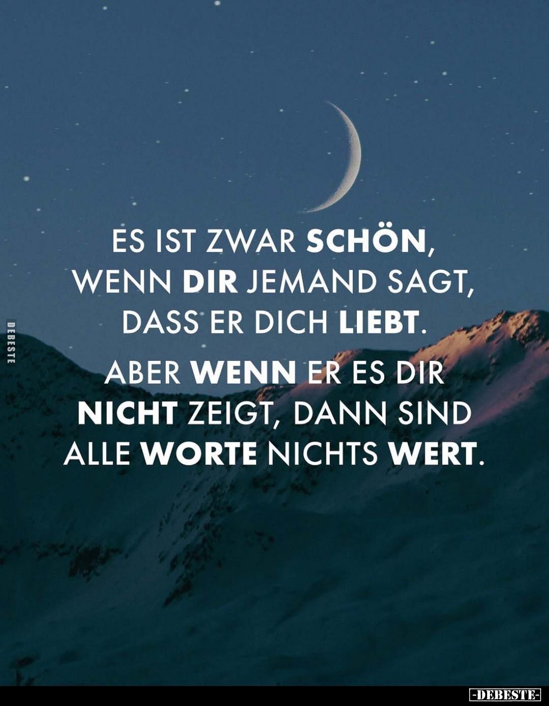 Es ist zwar schön, wenn dir jemand sagt, dass er dich liebt.
Aber wenn er es dir nicht zeigt, dann sind alle Worte nichts we...