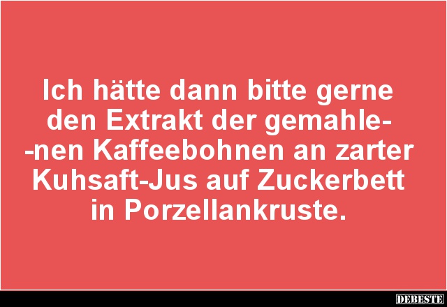 Ich hätte dann bitte gerne den Extrakt der gemahlenen Kaffeebohnen.. - Lustige Bilder | DEBESTE.de