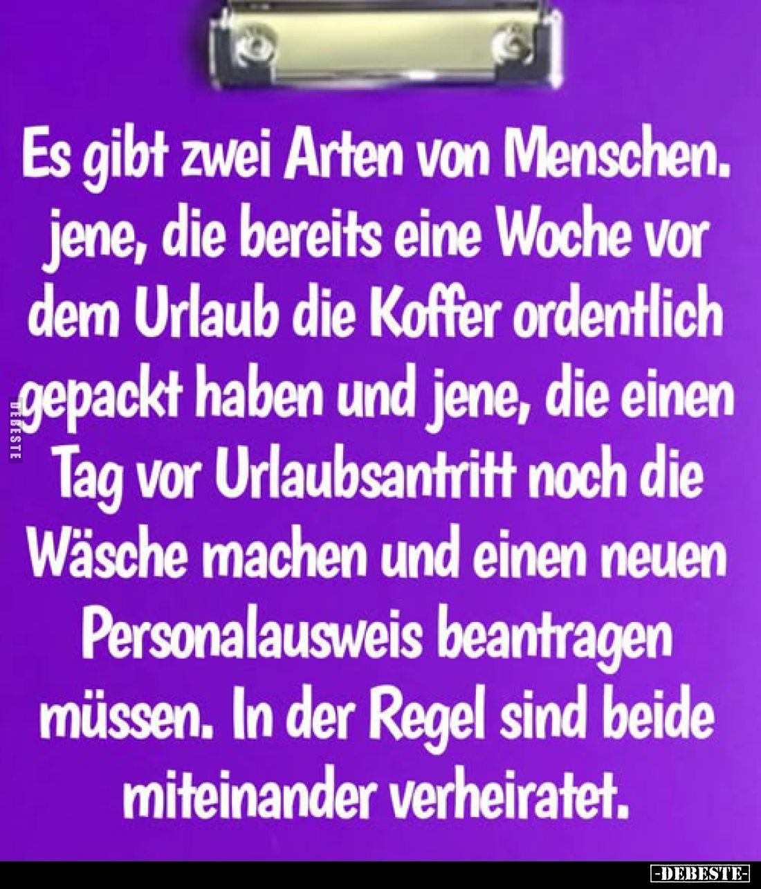 Es gibt zwei Arten von Menschen.
Jene, die bereits eine Woche vor dem Urlaub die Koffer ordentlich gepackt haben und jene, d...